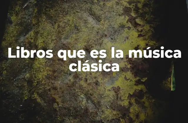 Libros que es la Música Clásica
