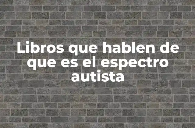 Libros que explican el autismo desde distintos enfoques
