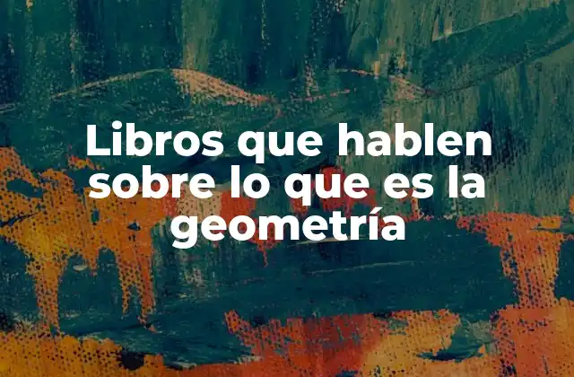 Libros que Hablen sobre Lo que es la Geometría