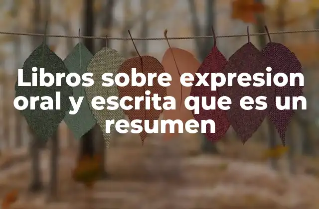 Libros sobre Expresion Oral y Escrita que es un Resumen