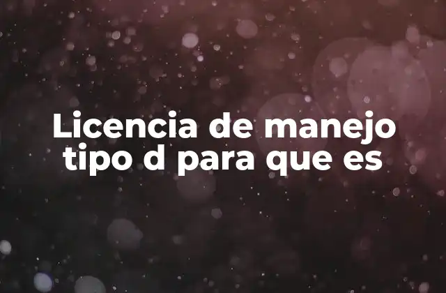 Licencia de Manejo Tipo D para que es 2 Requisitos para obtener una licencia de manejo tipo D