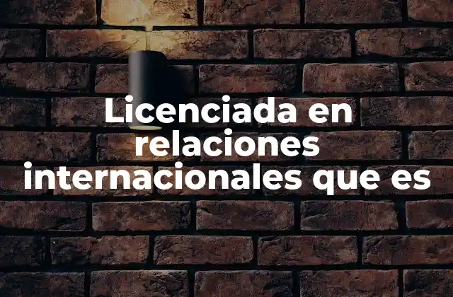 Licenciada en Relaciones Internacionales que es