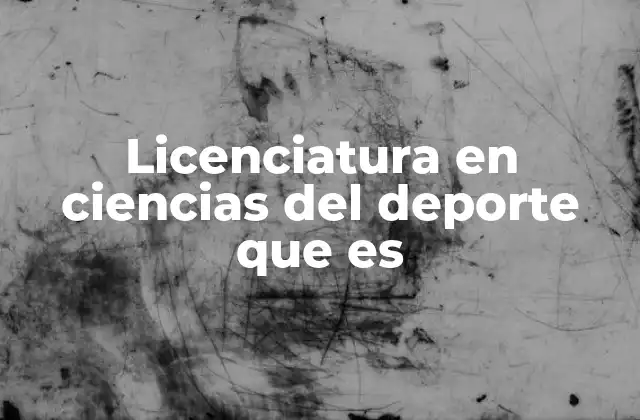 Licenciatura en Ciencias Del Deporte que es