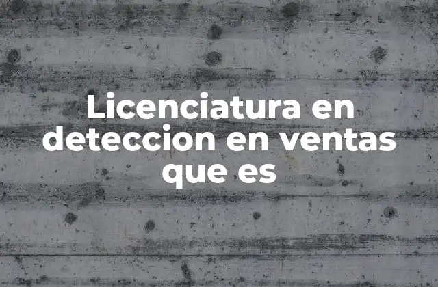 Licenciatura en Deteccion en Ventas que es