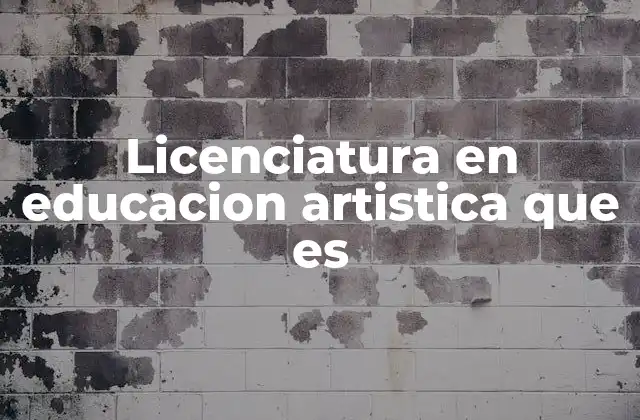 Licenciatura en Educacion Artistica que es