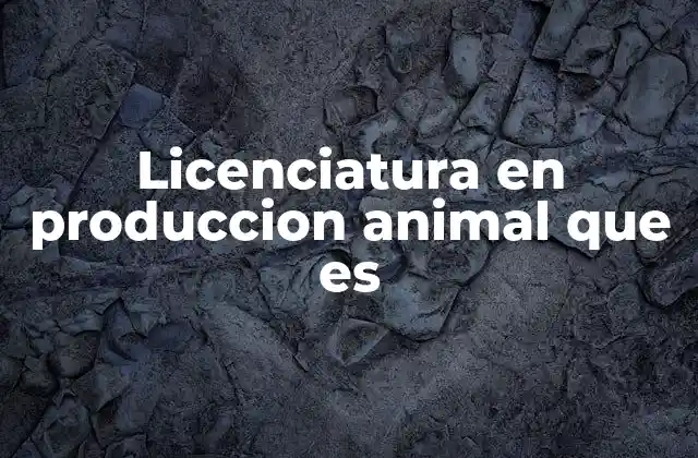 Licenciatura en Produccion Animal que es