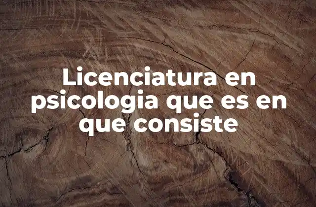Licenciatura en Psicologia que es en que Consiste