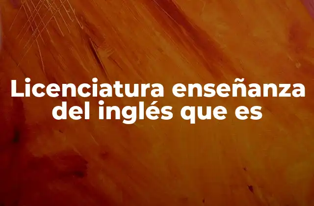 Licenciatura Enseñanza Del Inglés que es