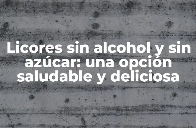 Licores sin Alcohol y sin Azúcar: una Opción Saludable y Deliciosa
