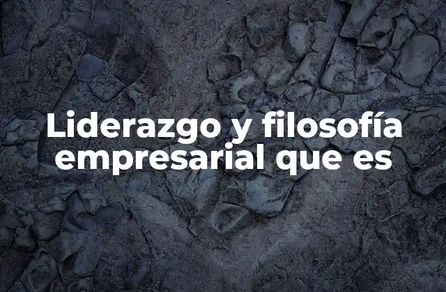 La importancia de la alineación entre liderazgo y filosofía empresarial