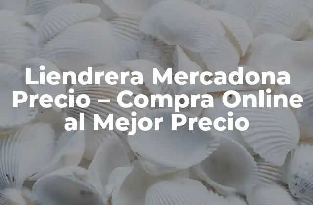 ¿Qué es la Liendrera Mercadona?