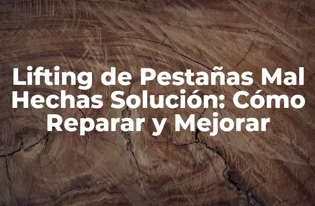 Lifting de Pestañas Mal Hechas Solución: Cómo Reparar y Mejorar