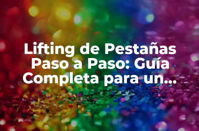 Lifting de Pestañas Paso a Paso: Guía Completa para un Aspecto Juvenil