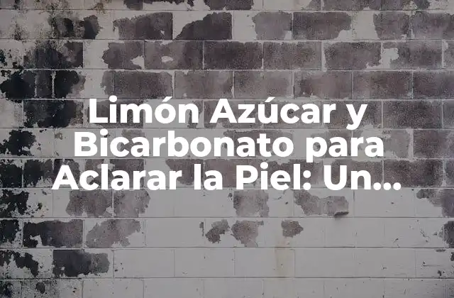Limón Azúcar y Bicarbonato para Aclarar la Piel: un Tratamiento Natural y Efectivo
