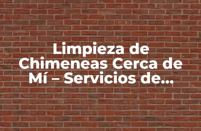 Limpieza de Chimeneas Cerca de Mí - Servicios de Limpieza de Confianza 2 ¿Por qué es Importante la Limpieza de Chimeneas?