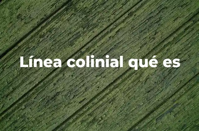 Línea Colinial Qué es
