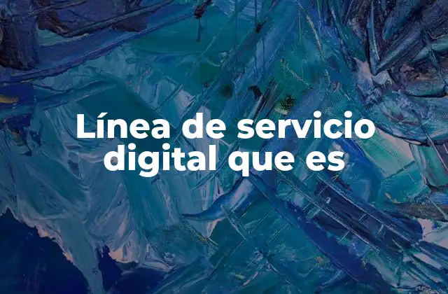Línea de Servicio Digital que es