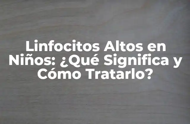 Linfocitos Altos en Niños: ¿qué Significa y Cómo Tratarlo?