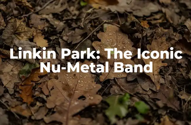 Linkin Park: The Iconic Nu-metal Band
