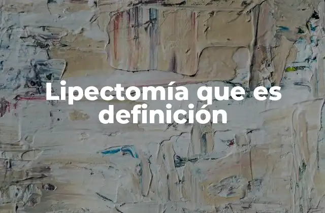 Lipectomía que es Definición