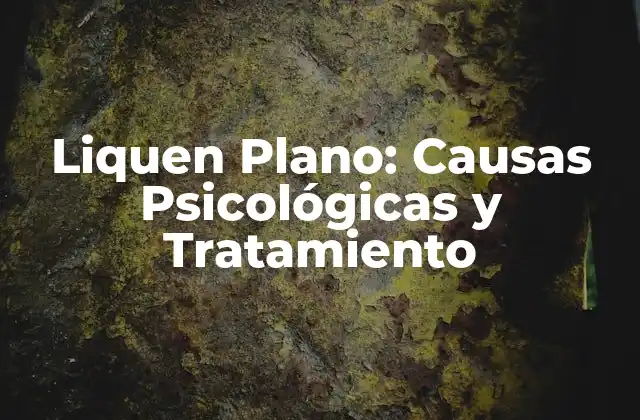 Liquen Plano: Causas Psicológicas y Tratamiento