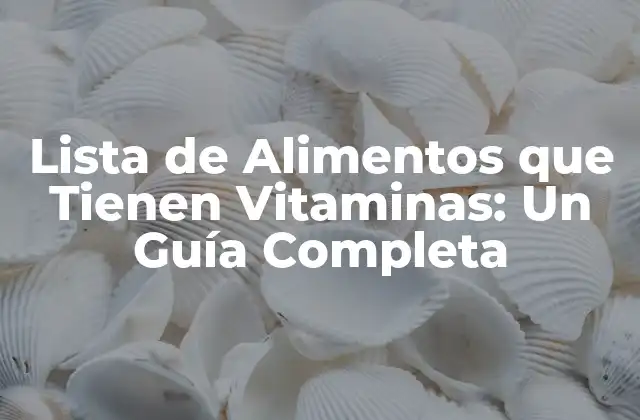 Lista de Alimentos que Tienen Vitaminas: un Guía Completa