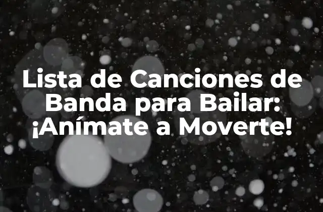 Lista de Canciones de Banda para Bailar: ¡anímate a Moverte!