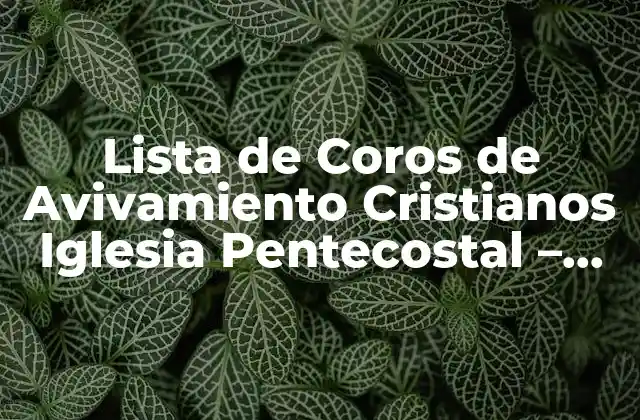 Lista de Coros de Avivamiento Cristianos Iglesia Pentecostal – Canciones de Alabanza y Adoración