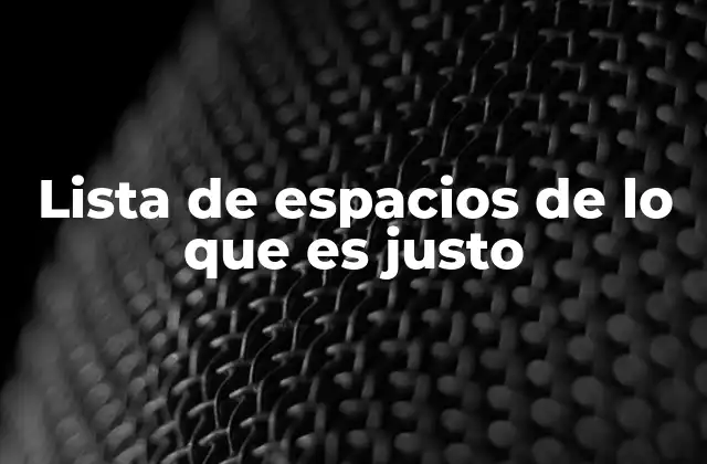Lista de Espacios de Lo que es Justo