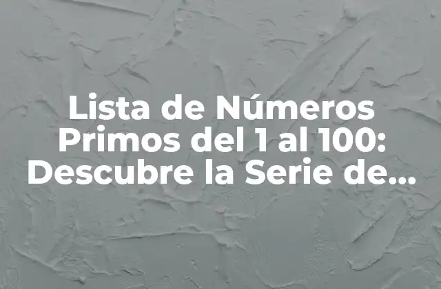 Lista de Números Primos Del 1 Al 100: Descubre la Serie de Números Mágicos