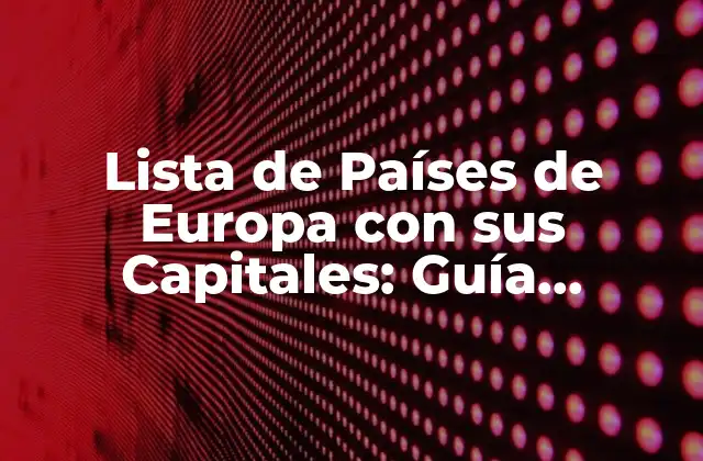 Lista de Países de Europa con Sus Capitales: Guía Completa 2 ¿Cuántos Países Hay en Europa?