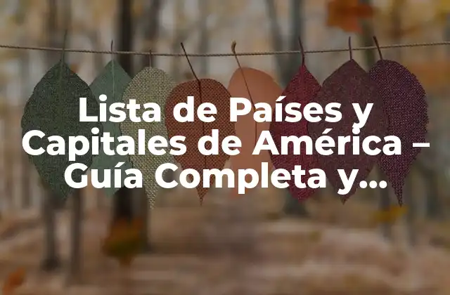 Lista de Países y Capitales de América – Guía Completa y Actualizada