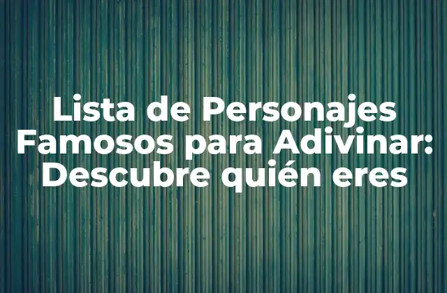 Lista de Personajes Famosos para Adivinar: Descubre Quién Eres