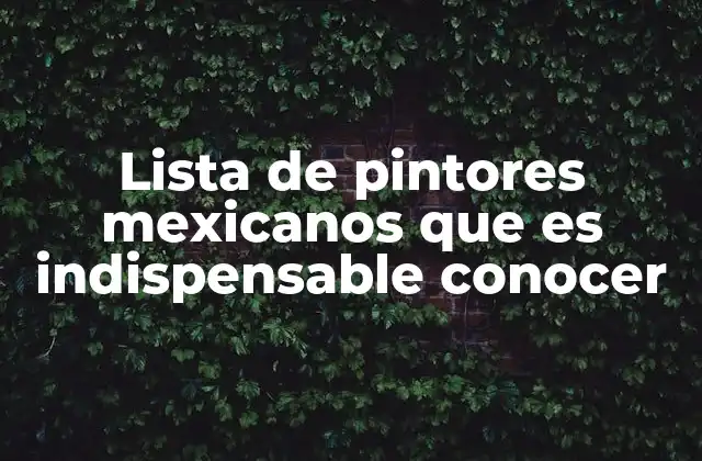 Lista de Pintores Mexicanos que es Indispensable Conocer