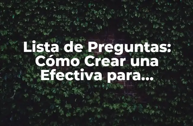 Lista de Preguntas: Cómo Crear una Efectiva para Entrevistas, Exámenes y Presentaciones