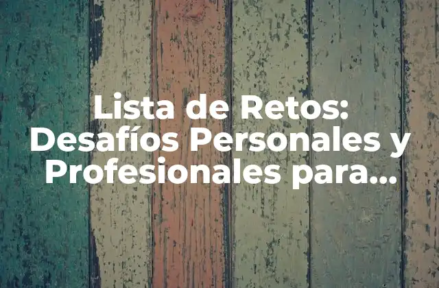 Lista de Retos: Desafíos Personales y Profesionales para Superar