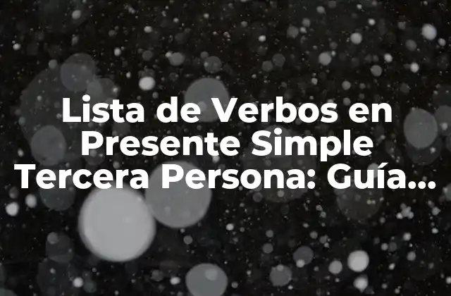 Lista de Verbos en Presente Simple Tercera Persona: Guía Completa