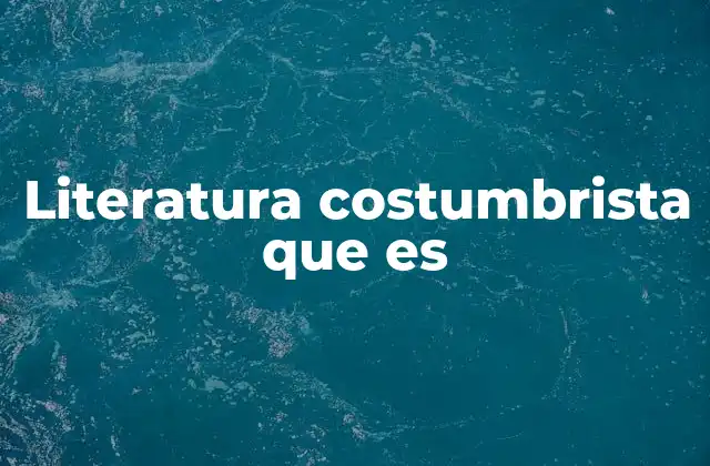 Literatura Costumbrista que es