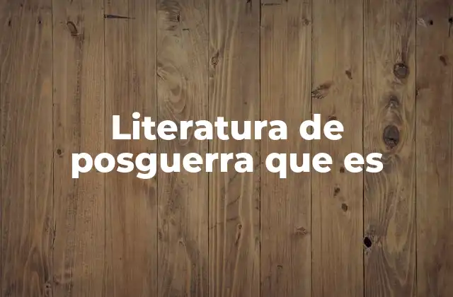 Literatura de Posguerra que es