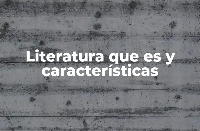 Literatura que es y Características