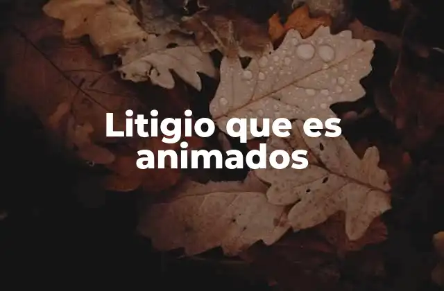 Litigio que es Animados