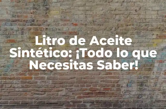 Litro de Aceite Sintético: ¡todo Lo que Necesitas Saber!