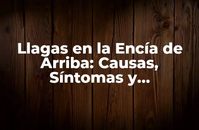 Llagas en la Encía de Arriba: Causas, Síntomas y Tratamiento