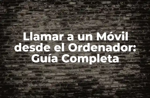 Llamar a un Móvil desde el Ordenador: Guía Completa