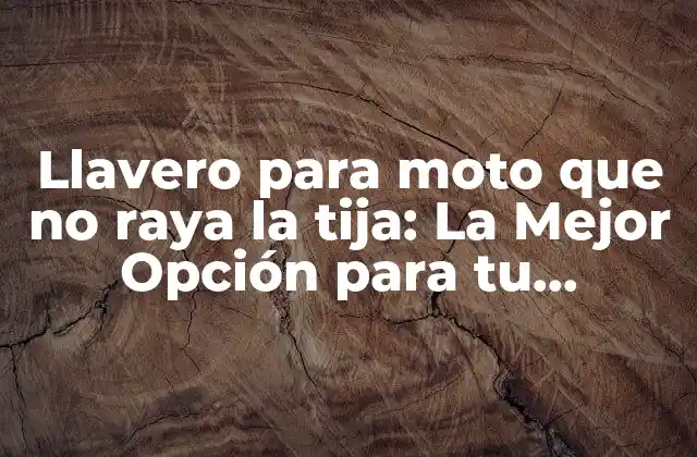 Llavero para Moto que No Raya la Tija: la Mejor Opción para Tu Motocicleta