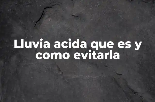 Lluvia Acida que es y como Evitarla