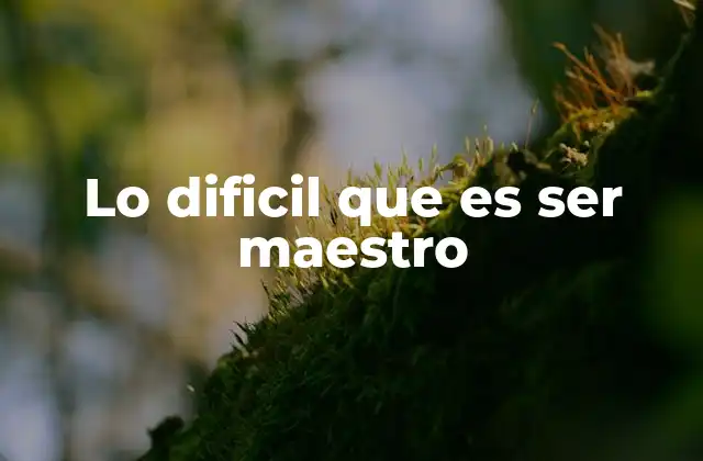 Lo Dificil que es Ser Maestro