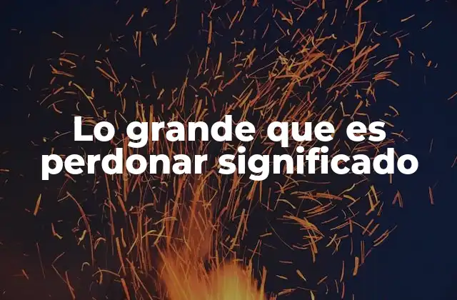Lo Grande que es Perdonar Significado 2 El poder del perdón en la evolución humana