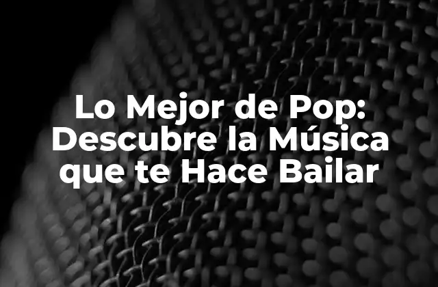 Lo Mejor de Pop: Descubre la Música que Te Hace Bailar
