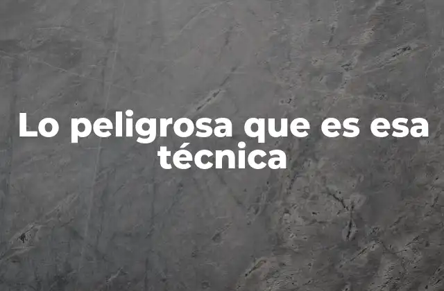 El impacto de una técnica riesgosa